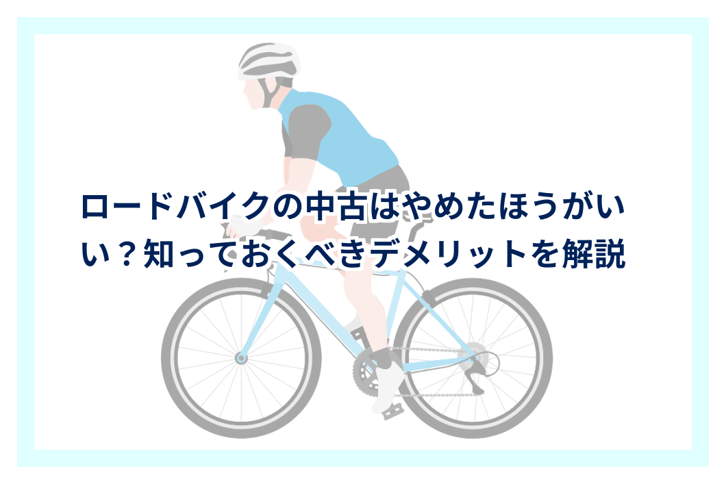 ロードバイクの中古はやめたほうがいい？知っておくべきデメリットを 
